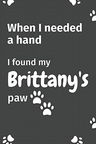 When I needed a hand, I found my Brittany's paw: For Brittany Puppy Fans