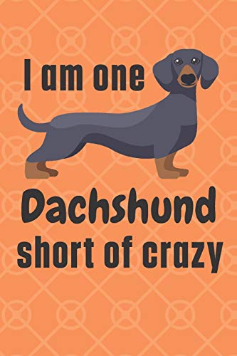 I am one Dachshund short of crazy: For Dachshund Dog Fans