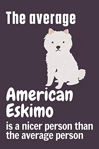 The average American Eskimo is a nicer person than the average person: For American Eskimo Dog Fans