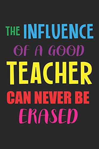 The Influence Of A Good Teacher Can Never Be Erased: Teacher Appreciation Gift, Teacher Thank You Gift, Teacher End of the School Year Gift, Birthday ... Teachers' Day Gift, Teacher Retirement Gift