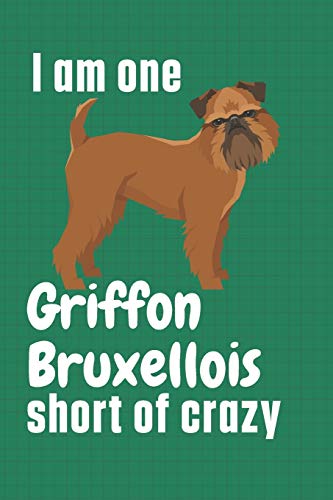 I am one Griffon Bruxellois short of crazy: For Griffon Bruxellois Dog Fans