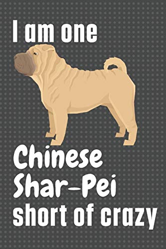 I am one Chinese Shar-Pei short of crazy: For Chinese Shar-Pei Dog Fans