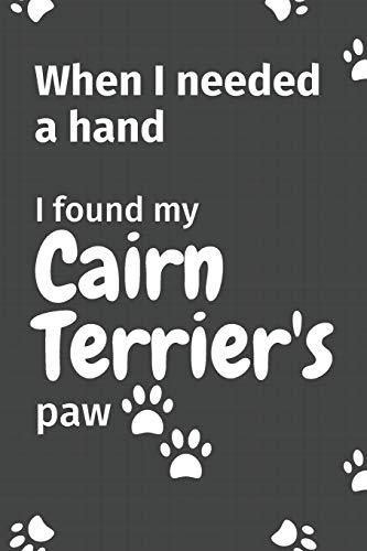 When I needed a hand, I found my Cairn Terrier's paw: For Cairn Terrier Puppy Fans