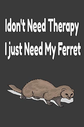 i don't need therapy i just need my ferret: ferreiro,ferrell,ferret care