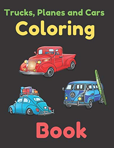 TRUCKS, PLANES AND CARS COLORING BOOK: COLORING AND ACTIVITY BOOK FOR KIDS AND TODDLERS IN PRESCHOOL AGES 2 TO 15, 42 pages 8.5?? by 11.