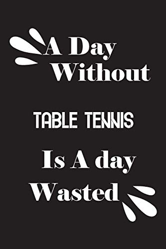 A day without table tennis is a day wasted by Notebook Quotes notebook