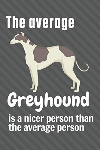 The average Greyhound is a nicer person than the average person: For Greyhound Dog Fans