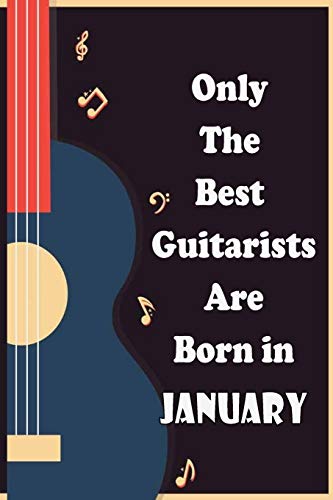 Only The Best Guitarists Are Born in January , musicsheets , perfect give for birthdays: simple and elegant , Music Notation , 110 pages 6x9 inches