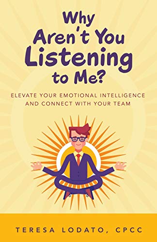 Why Aren??t You Listening to Me?: Elevate Your Emotional Intelligence and Connect With Your Team