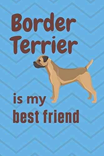 Border Terrier is my best friend: For Border Terrier Dog Fans