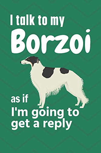 I talk to my Borzoi as if I'm going to get a reply: For Borzoi Puppy Fans