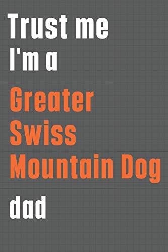 Trust me I'm a Greater Swiss Mountain Dog dad: For Greater Swiss Mountain Dog Dad