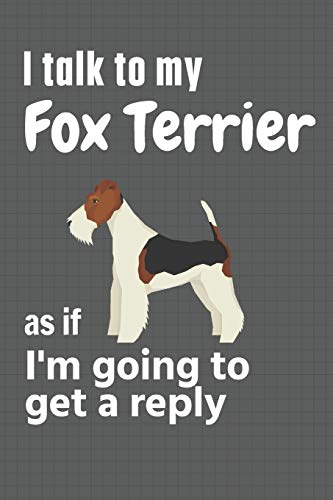 I talk to my Fox Terrier as if I'm going to get a reply: For Fox Terrier Puppy Fans