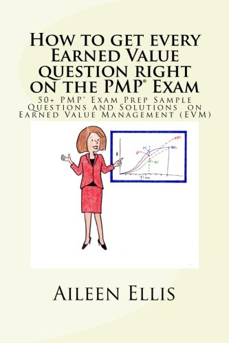 How to get every Earned Value question right on the PMP??? Exam: 50+ PMP??? Exam Prep Sample Questions and Solutions on Earned Value Management (EVM) (PMP Exam Prep Simplified) (Volume 1)