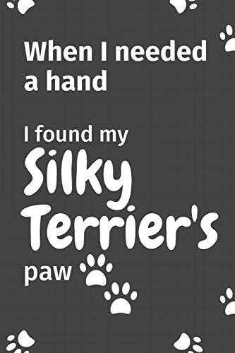 When I needed a hand, I found my Silky Terrier's paw: For Silky Terrier Puppy Fans
