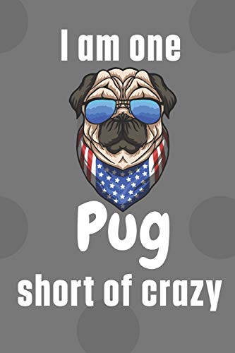 I am one Pug short of crazy: For Pug Dog Fans