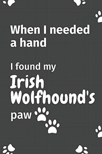 When I needed a hand, I found my Irish Wolfhound's paw: For Irish Wolfhound Puppy Fans
