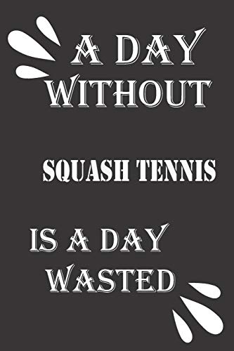 A day without squash tennis is a day wasted