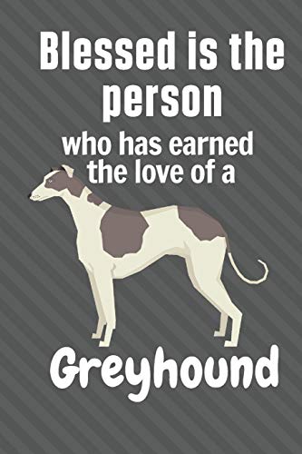 Blessed is the person who has earned the love of a Greyhound: For Greyhound Dog Fans