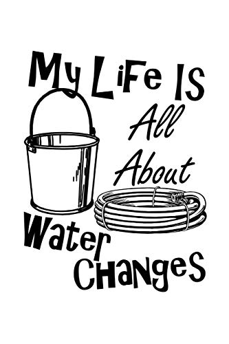 My Life Is All About Water Changes: Are you a fish keeper thats always doing water changes and taking care of your pet tropical fish? This funny ... keeping track of your pets care and routine.