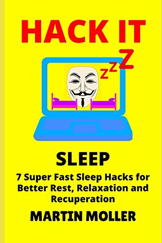 Hack It (Sleep): 7 Super Fast Sleep Hacks for Better Rest, Relaxation and Recuperation