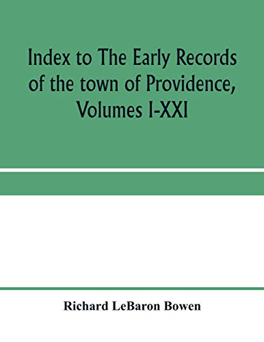 Index to The early records of the town of Providence, Volumes I-XXI, containing also a summary of the volumes and an appendix of documented research ... seventeenth century Rhode Island families