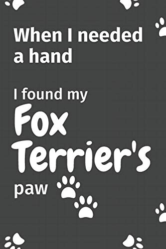 When I needed a hand, I found my Fox Terrier's paw: For Fox Terrier Puppy Fans