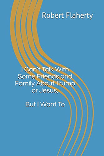 I Can?ÇÖt Talk With Some Friends and Family About Trump or Jesus, But I Want To