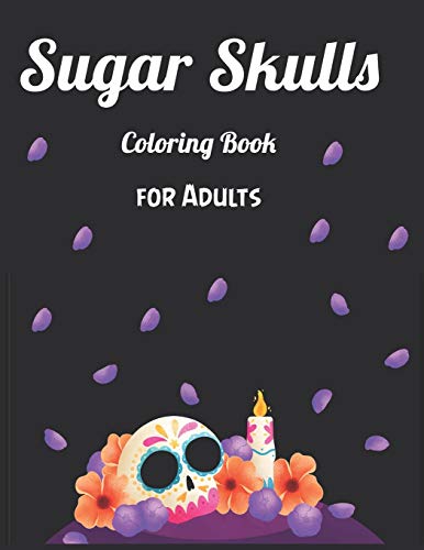 Sugar Skulls Coloring Book for Adults: Best Coloring Book with Beautiful Gothic Women,Fun Skull Designs and Easy Patterns for Relaxation