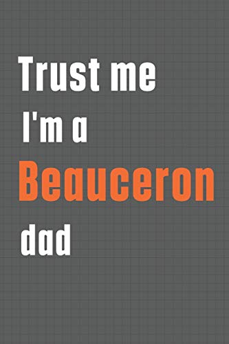 Trust me I'm a Beauceron dad: For Beauceron Dog Dad