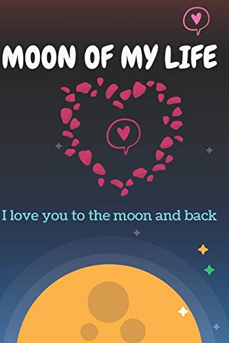 Moon Of My Life: Love You To The Moon And Back Valentine's Gift For Lovers, Happy Valentine's Gift, 120 pages: Moon Of My Life: Love You To The Moon ... Gift For A Wonderful Valentine's Day