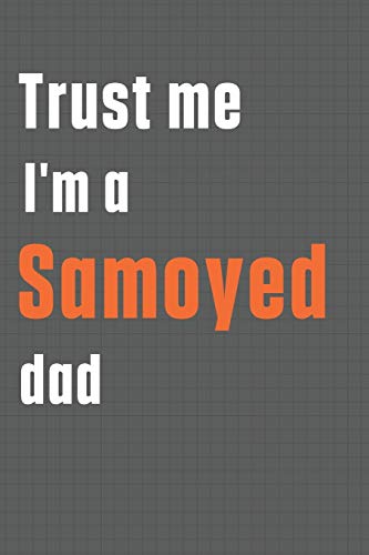Trust me I'm a Samoyed dad: For Samoyed Dog Dad