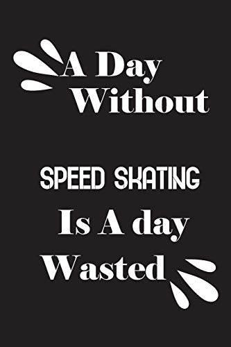A day without speed skating is a day wasted by Notebook Quotes notebook