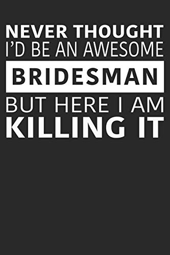 Never Thought I'd Be An Awesome Bridesman But Here I Am Killing It