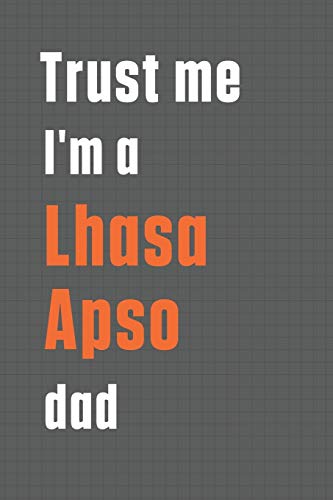 Trust me I'm a Lhasa Apso dad: For Lhasa Apso Dog Dad