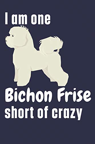 I am one Bichon Frise short of crazy: For Bichon Frise Dog Fans