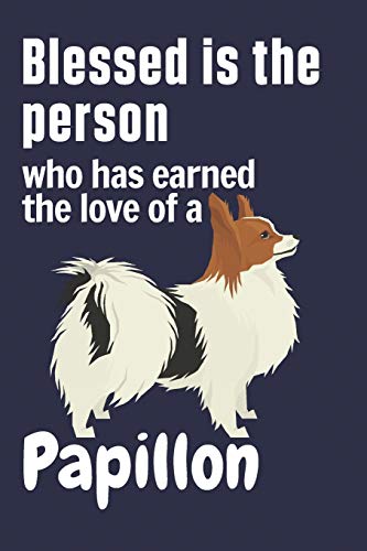 Blessed is the person who has earned the love of a Papillon: For Papillon Dog Fans
