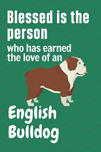 Blessed is the person who has earned the love of an English Bulldog: For English Bulldog Fans