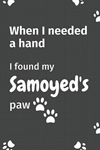 When I needed a hand, I found my Samoyed's paw: For Samoyed Puppy Fans