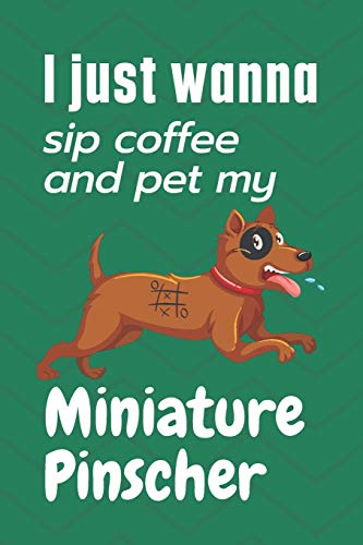 I just wanna sip coffee and pet my Miniature Pinscher: For Miniature Pinscher Dog Fans