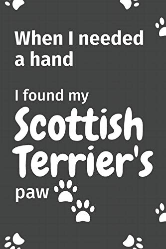 When I needed a hand, I found my Scottish Terrier's paw: For Scottish Terrier Puppy Fans