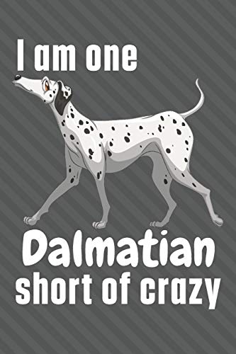 I am one Dalmatian short of crazy: For Dalmatian Dog Fans