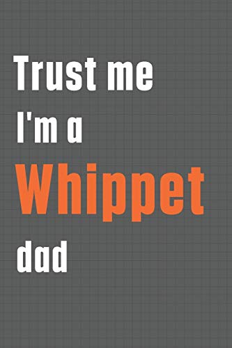 Trust me I'm a Whippet dad: For Whippet Dog Dad