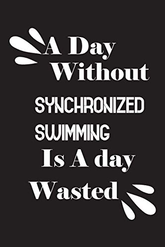 A day without synchronized swimming is a day wasted by Notebook Quotes notebook