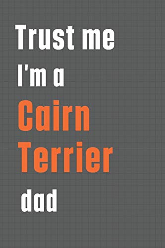 Trust me I'm a Cairn Terrier dad: For Cairn Terrier Dog Dad
