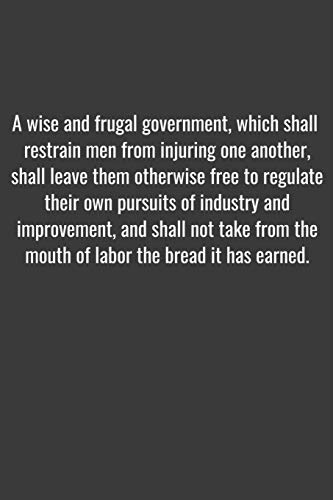 A wise and frugal government, which shall restrain men from injuring one another, shall leave them otherwise free to regulate their own pursuits of ... labor the bread it has earned.: Positive Quo