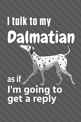 I talk to my Dalmatian as if I'm going to get a reply: For Dalmatian Puppy Fans