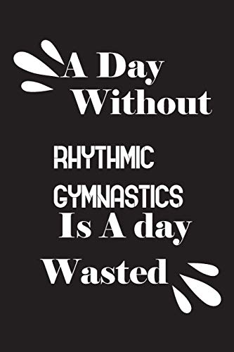 A day without rhythmic gymnastics is a day wasted