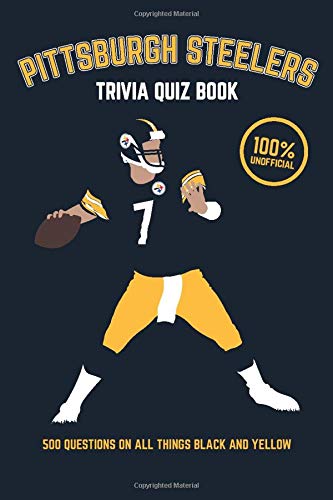 Pittsburgh Steelers Trivia Quiz Book: 500 Questions on all Things Black and Yellow