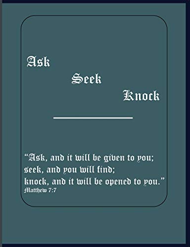 Ask Seek Knock: ??Ask, and it will be given to you; seek, and you will find; knock, and it will be opened to you. Matthew 7:7: ??Ask, and it will be ... and it will be opened to you. Matthew 7:7